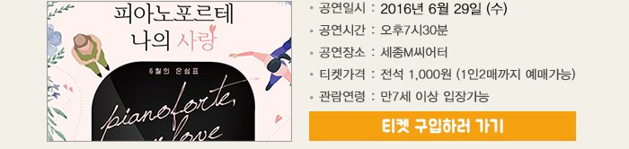 피아노포르테 나의 사랑 공연일시 2016년 6월29일(수) 공연시간 오후7시30분 공연장소 세종m씨어터 티켓가격 전석 1,000월(1인2매까지 예매가능) 관람연령 만7세 이상 입장가능 티켓 구입하러 가기