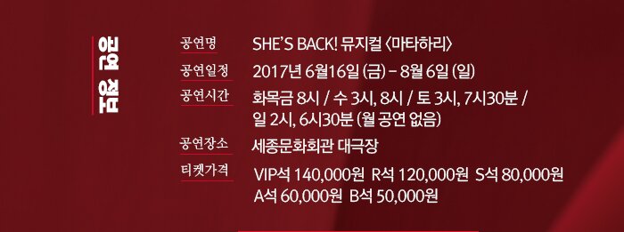 공연 정보 - 공연명 : SHE’S BACK! 뮤지컬 <마타하리> (공연 정보 자세히보기 링크) - 공연장 : 세종문화회관 대극장  - 공연기간 : 2017.6.16(금) ~ 2017.8.6(일)  - 공연시간 : 화목금 8시 / 수 3시, 8시 / 토 3시, 7시30분 / 일 2시, 6시30분 (월 공연 없음) - 등급 및 가격 : VIP석 14만원, R석 12만원, S석 8만원, A석 6만원, B석 5만원