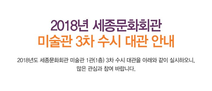 2018년 세종문화회관 미술관 3차 수시 대관 안내 2018년도 세종문화회관 미술관 1관(1층) 3차 수시 대관을 아래와 같이 실시하오니, 많은 관심과 참여 바랍니다. 