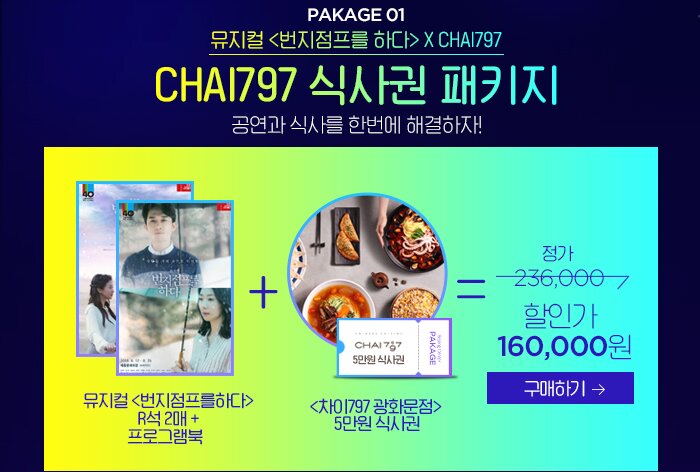 pakage01 뮤지컬 번지점프를 하다 x chai797  chai797 식사권 패키지 공연과 식사를 한번에 해결하자! 뮤지컬 <번지점프를하다> R석 2매  + “차이797 광화문점” 5만원 식사권 패키지 => 16만원 구매하기  