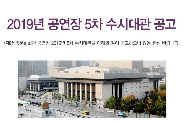 2019년 공연장 5차 수시대관 공고 (재)세종문화회관 공연장 2019년 5차 수시대관을 아래와 같이 공고하오니 많은 관심 바랍니다. 