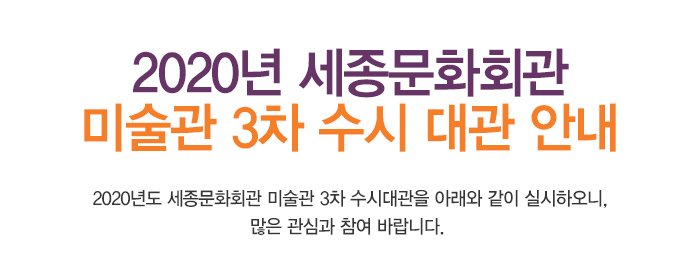 2020년 세종문화회관 미술관 3차 수시 대관 안내 2020년도 세종문화회관 미술관 3차 수시대관을 아래와 같이 실시하오니, 많은 관심과 참여 바랍니다. 