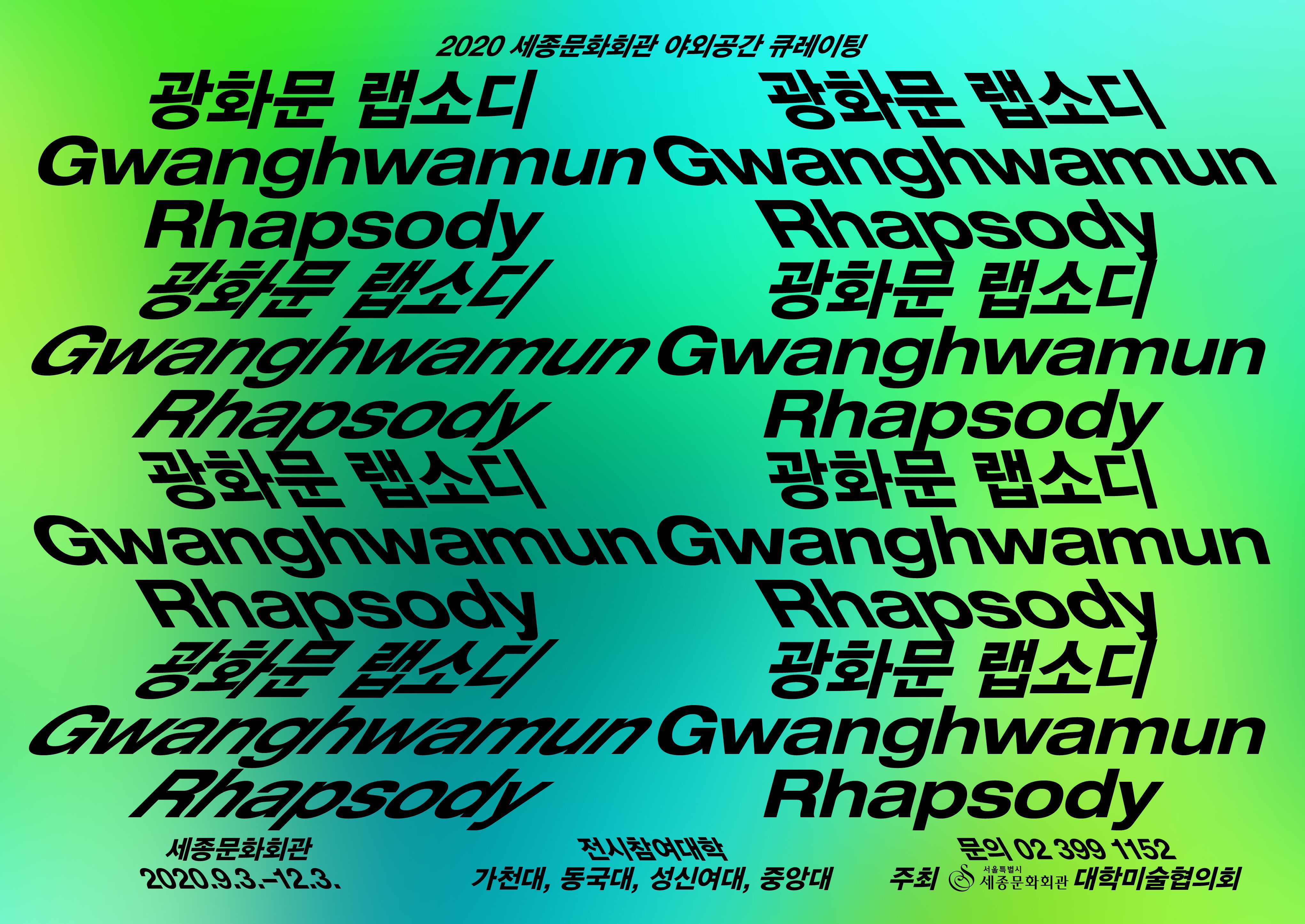 2020 세종문화회관 야외공간 큐레이팅 `광화문 랩소디 Gwanghwamun Rhapsody` 세종문화회관 2020.09.03 (목) ~ 2020.12.03 (목) 전시참여대학 가천대 동국대 성신여대 중앙대 문의 02 399 1152 주최 세종문화회관 대학미술협의회