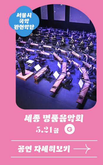 서울시국악관현악단 세종명품음악회 5.21 금 G 공연자세히보기