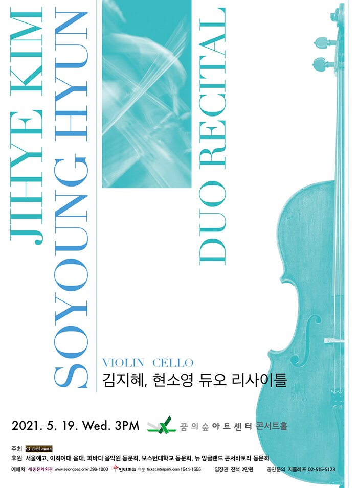 김지혜, 현소영 듀오 리사이틀 JiHye Kim, SoYoung Hyun Duo Recital 2021. 5. 12 (수) 오후 3시 꿈의숲아트센터 콘서트홀 주최 / 지클레프 후원 / 서울예고, 이화여대 음대, 피바디 음악원 동문회, 보스턴 대학교 동문회, 뉴 잉글랜드 콘서바토리 동문회 입장권 / 전석 2만원 예매처 / 세종문화회관, 인터파크 공연문의 / 지클레프 02-515-5123