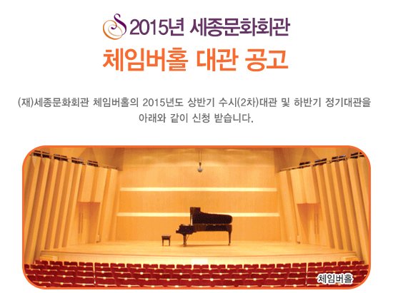 2015년 세종문화회관 체임버홀 대관공고 (재)세종문화회관 체임버홀의 2015년도 상반기 수시(2차) 대관 및 하반기 정기대관을 아래와 같이 신청받습니다.