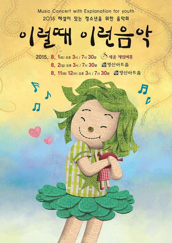 Music Concert with Explanation for youth 2015 해설이 있는 청소년을 위한 음악회 이럴때 이런음악 2015.8.1(토) 오후 3시/ 7시 30분 세종체임버홀 8.2(일)오후 3시 / 7시 30분 영산아트홀 8.11(화)12(수) 오후 3시 / 7시 30분 영산아트홀
