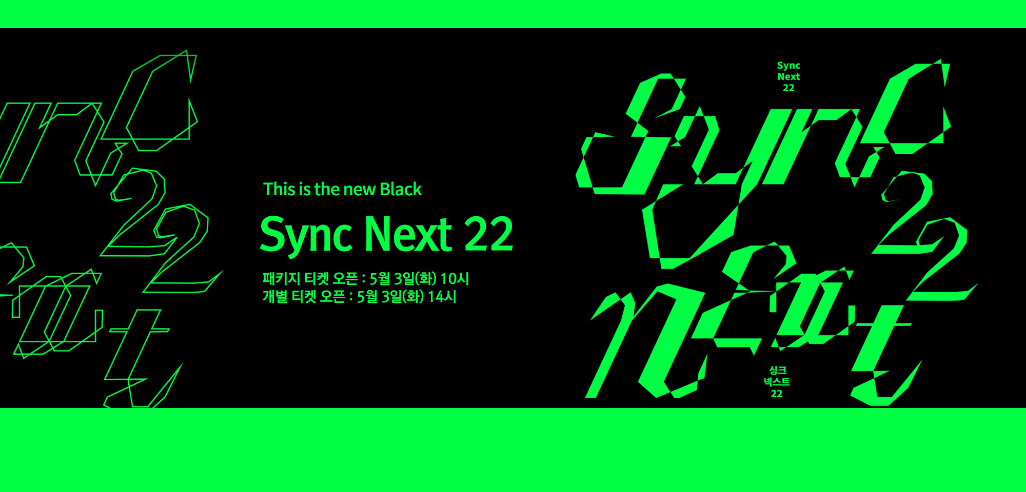 This is the new Black Sync Next 22 패키지 티켓오픈 : 5월 3일 화 10시 개별티켓 오픈 5월 3일 화 14시