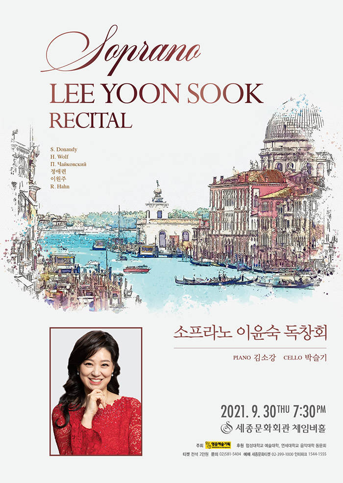 Soprano Lee Yoon Sook Recital 소프라노 이윤숙 독창회   1. 일시장소 : 2021년 9월 30일(목) 오후 7시 30분 / 세종문화회관 체임버홀 2. 주     최 : 영음예술기획  3. 후     원 : 협성대학교 예술대학, 연세대학교 음악대학 동문회  4. 입 장 권 : 전석 2만원  5. 공연문의 : 영음예술기획 (02)581-5404www.iyoungeum.com