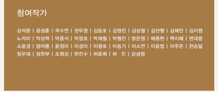 참여작가 강석문 공성훈 | 곽수연 권두영 김동호 | 김명진 | 김상철 | 김선형 | 김제민 | 김지원 노석미 박상혁 박용식 박장호 박재철 | 박형진 | 방은영 | 배종헌 | 백지혜 | 변대용 소윤경 엄아롱 윤정미 이경미 이광호 이동기 | 이소연 | 이윤엽 | 이주은 | 전승일  정우재 정찬부 조원강 한진수 허윤희 허  진 강성원