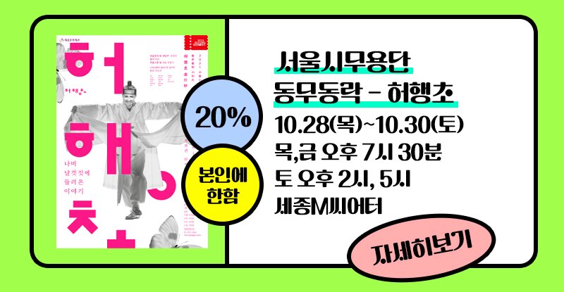  서울시 무용단 동무동락 - 허행초 10.28 목 - 10.30 토 목,금 오후 7시 30분 토 오후 2시, 5시 세종M씨어터 20% 본인에 한함 자세히 보기