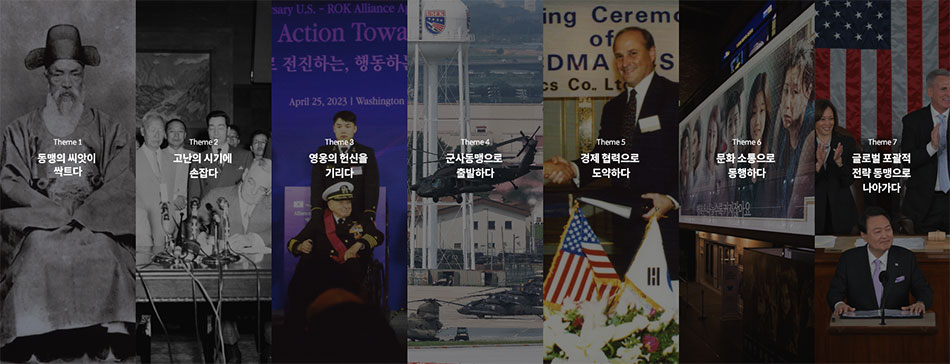 동맹의 씨앗이
싹트다
고난의 시기에
손잡다
영웅의 헌신을
기리다
군사동맹으로
출발하다
경제협력으로
도약하다 문화소통으로 동행하다 글로벌 포괄적 전략 동맹으로 나아가다