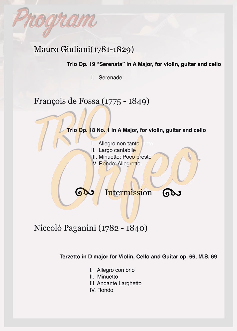 PROGRAM    Francois de Fossa (1775 - 1849)   Trio Op. 18 No. 1 in A Major, for violin, guitar and cello (한국 초연)  I. Allegro non tanto  II. Largo cantabile  III. Minuetto: Poco presto  IV. Rondo: Allegretto    Niccolo Paganini (1782 - 1840)   Terzetto in D major for violin, cello and guitar Op. 66, M.S. 69  I. Allegro con brio  II. Minuetto  III. Andante Larghetto  IV. Rondo