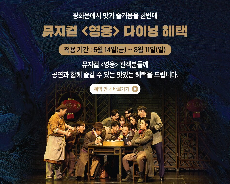 광화문에서 맛과 즐거움을 한번에뮤지컬 <영웅> 다이닝 혜택
적용 기간 : 6월 14일(금) ~ 8월 11일(일)
뮤지컬 <영웅> 관객분들께 공연과 함께 즐길 수 있는 맛있는 혜택을 드립니다.
혜택 안내 바로가기