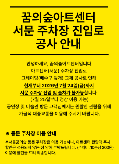꿈의숲아트센터서문 주차장 진입로공사 안내 안녕하세요, 꿈의숲아트센터입니다.아트센터(서문) 주차장 진입로 그레이팅(배수구 덮개) 교체 공사로 인해 현재부터 2026년 7월 24일(금)까지 서문 주차장 진입 및 출차가 불가능합니다. (7월 25일부터 정상 이용 가능)공연장 및 미술관 방문 고객님께서는 원활한 관람을 위해 가급적 대중교통을 이용해 주시기 바랍니다.