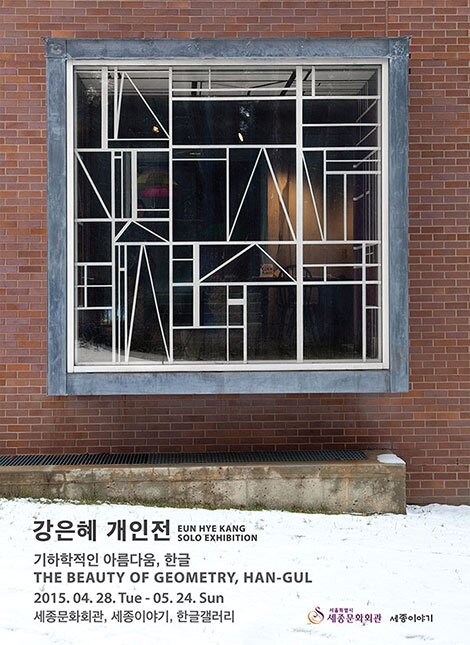 강은혜 개인전 EUN HYE KANG SOLO EXHOBOTION 기하하적인 아름다움, 한글 THE BEAUTY OF GEOMETRY HAN-GUL 2015.04.28 쎧 -05.24 sun 세종문화회관, 세종이야기, 한글갤러리